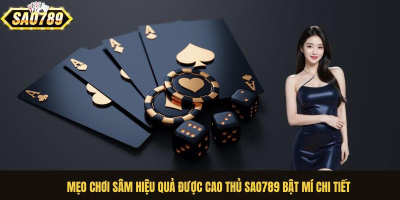 Mẹo chơi Sâm hiệu quả được cao thủ Sao789 bật mí chi tiết