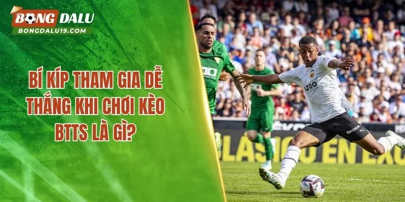 Bí kíp tham gia dễ thắng khi chơi Kèo BTTS là gì?