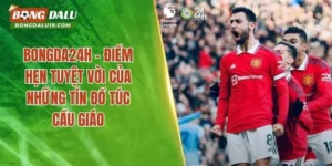 Bongda24h là trang web cung cấp kết quả bóng đá