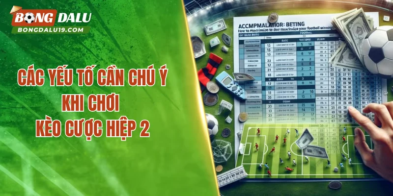 Các yếu tố cần chú ý khi chơi kèo cược hiệp 2