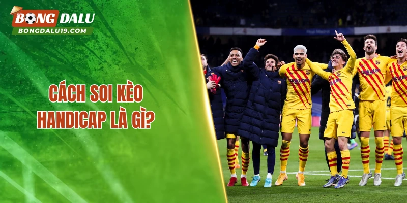 Cách soi kèo Handicap là gì?
