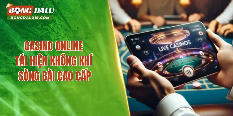 Casino online tái hiện không khí sòng bài cao cấp