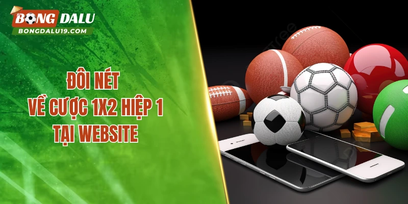 Đôi nét về cược 1x2 hiệp 1 tại website