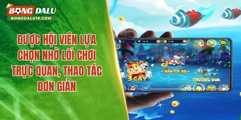 Được hội viên lựa chọn nhờ lối chơi trực quan, thao tác đơn giản