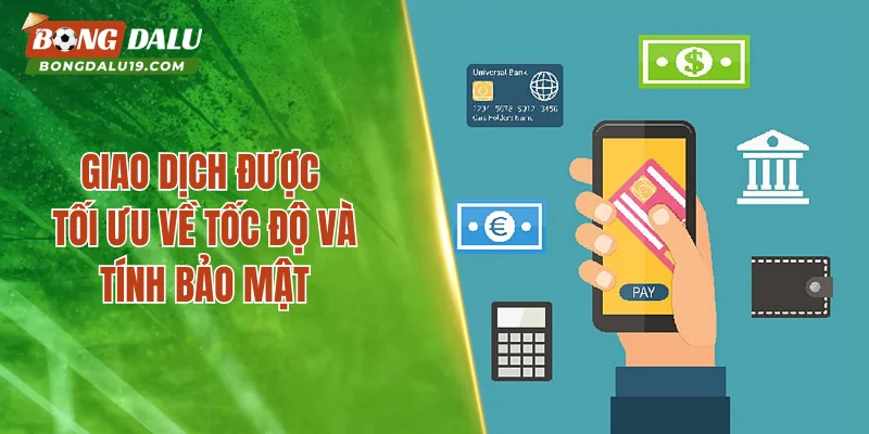 Giao dịch được tối ưu về tốc độ và tính bảo mật