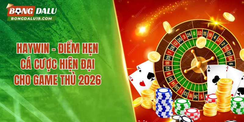 HAYWIN – Điểm Hẹn Cá Cược Hiện Đại Cho Game Thủ 2026