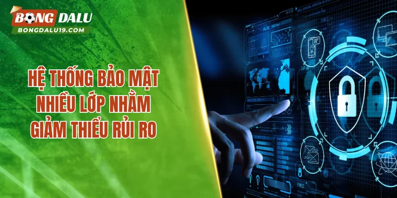 Hệ thống bảo mật nhiều lớp nhằm giảm thiểu rủi ro