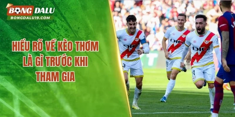 Hiểu rõ về kèo thơm là gì trước khi tham gia