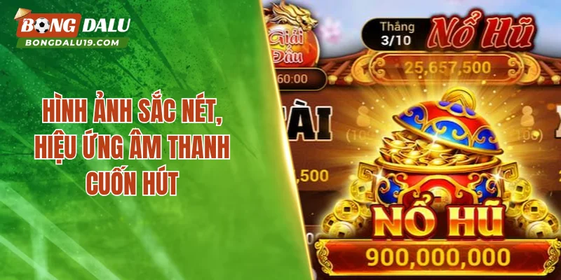 Hình ảnh sắc nét, hiệu ứng âm thanh cuốn hút