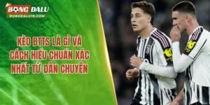 Kèo BTTS Là Gì Và Cách Hiểu Chuẩn Xác Nhất Từ Dân Chuyên
