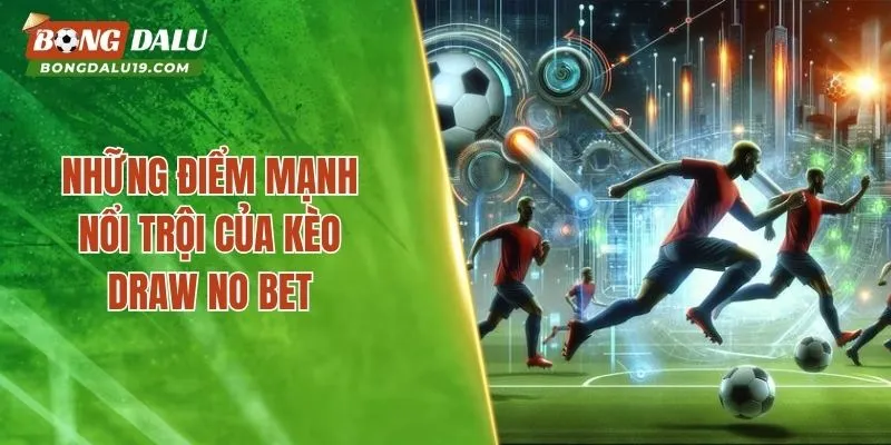 Những điểm mạnh nổi trội của kèo Draw No Bet