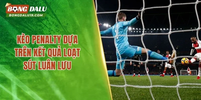 Kèo Penalty dựa trên kết quả loạt sút luân lưu