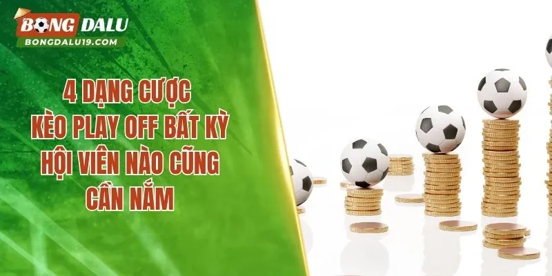 4 dạng cược kèo Play Off bất kỳ hội viên nào cũng cần nắm