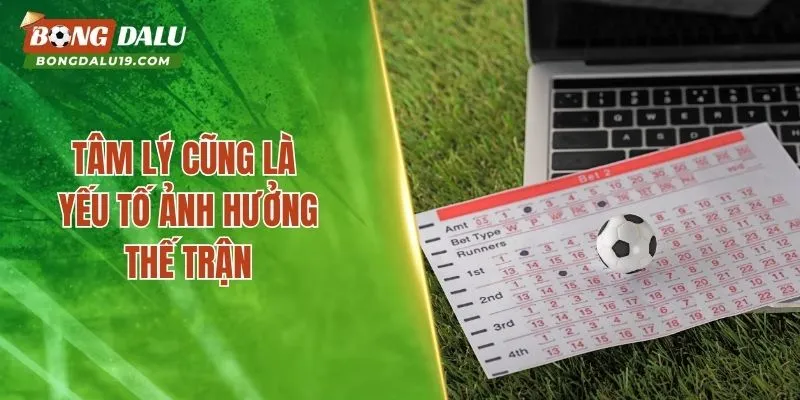 Tâm lý cũng là yếu tố ảnh hưởng thế trận