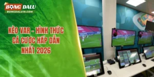 Kèo VAR – Hình Thức Cá Cược Hấp Dẫn Nhất 2026