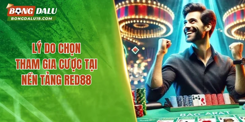 Lý do chọn tham gia cược tại nền tảng Red88 