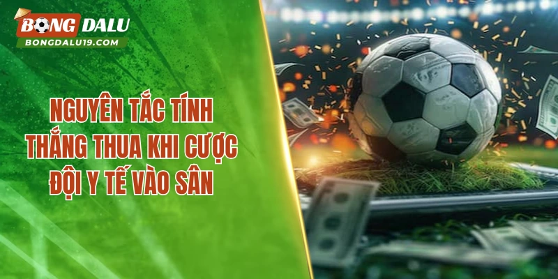 Nguyên tắc tính thắng thua khi cược đội y tế vào sân