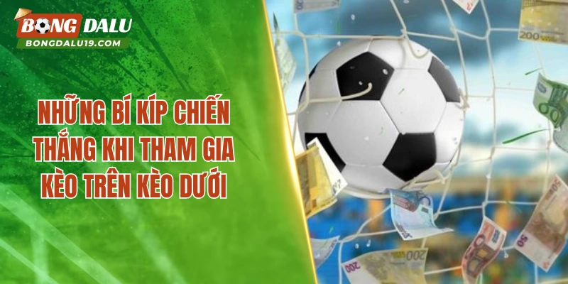 Những bí kíp chiến thắng khi tham gia kèo trên kèo dưới