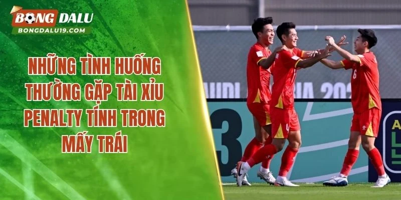 Nguyên tắc hoạt động của tài xỉu Penalty tính trong mấy trái