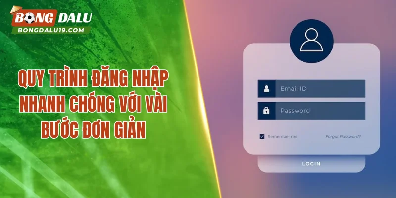 Quy trình đăng nhập nhanh chóng với vài bước đơn giản