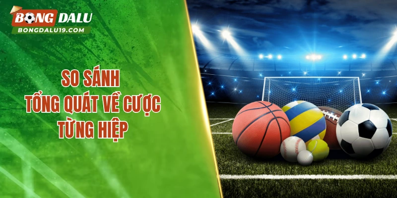 So sánh tổng quát về cược từng hiệp