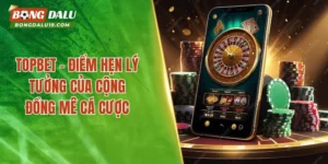 TOPBET – Điểm Hẹn Lý Tưởng Của Cộng Đồng Đam Mê Cá Cược