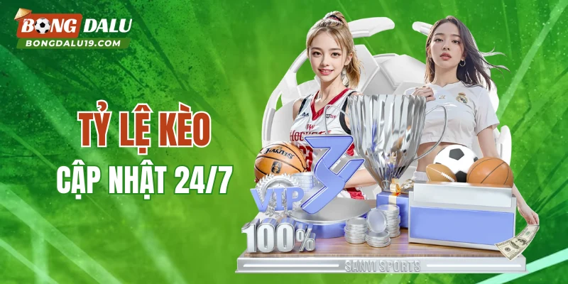 Tỷ lệ kèo được cập nhật 24/7