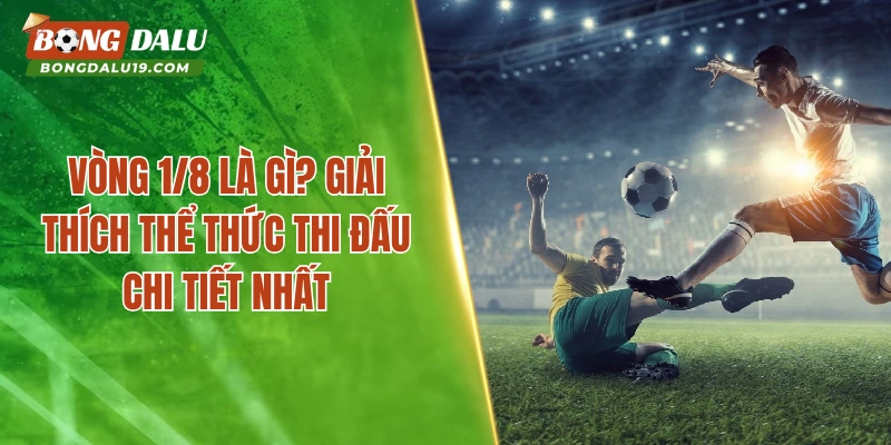 Vòng 1/8 là gì
